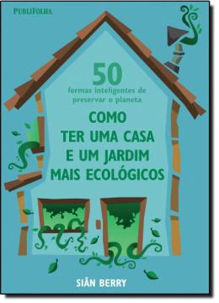 Picture of COMO TER UMA CASA E UM JARDIM MAIS ECOLOGICOS - 50 FORMAS INTELIGENTES DE PRESERVAR O PLANETA