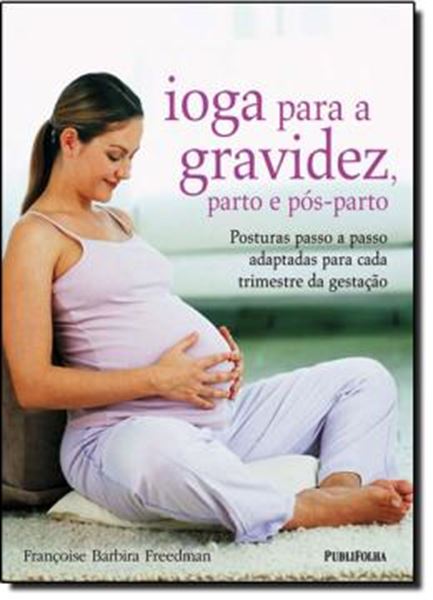 Picture of IOGA PARA A GRAVIDEZ, PARTO E POS-PARTO POSTURAS PASSO A PASSO ADAPTADAS PARA CADA TRIMESTRE DA GESTACAO