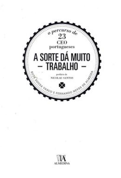 Picture of A SORTE DA MUITO TRABALHO - O PERCURSO DE 23 CEO PORTUGUESES