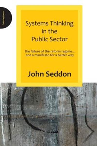 Picture of SYSTEMS THINKING IN THE PUBLIC SECTOR - THE FAILURE OF THE REFORM REGIME... AND A MANIFESTO FOR A BETTER WAY