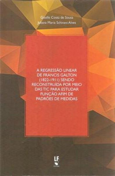 Picture of REGRESSAO LINEAR DE FRANCIS GALTON 1822-1911 SENDO RECONSTRUIDA POR MEIO DAS TIC PARA ESTUDAR FUNCAO AFIM DE PADROES DE MEDIDAS. A 