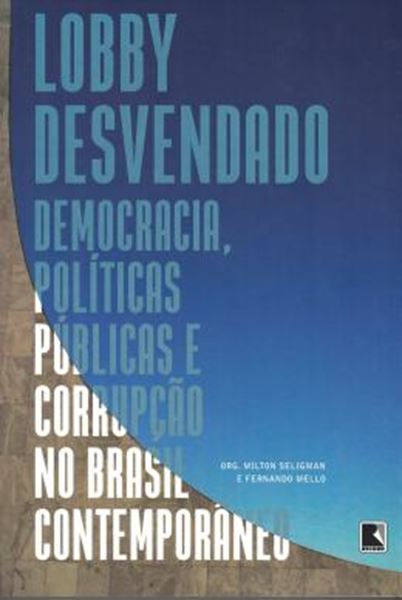 Picture of LOBBY DESVENDADO - DEMOCRACIA, POLITICAS PUBLICAS E CORRUPCAO NO BRASIL CONTEMPORANEO