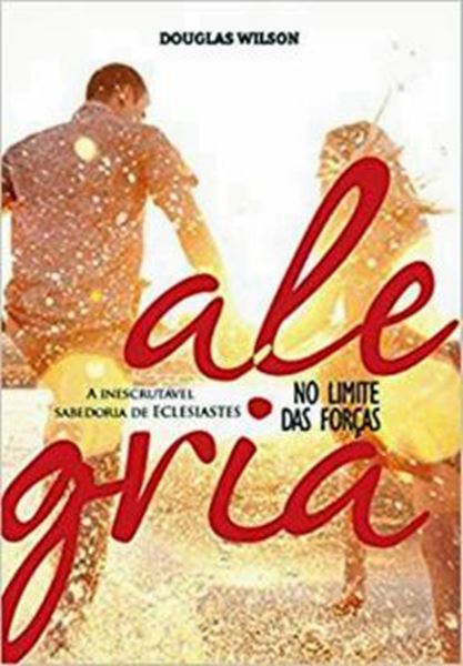 Picture of ALEGRIA NO LIMITE DAS FORCAS - A INESCRUTAVEL SABEDORIA DE ECLESIASTES