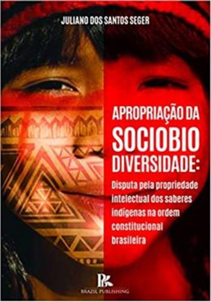 Picture of APROPRIACAO DA SOCIOBIODIVERSIDADE - DISPUTA PELA PROPRIEDADE INTELECTUAL DOS SABERES INDIGENAS NA ORDEM CONSTITUCIONAL BRASILEIRA