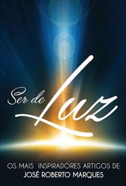 Picture of SER DE LUZ - OS MAIS INSPIRADORES ARTIGOS DE JOSE ROBERTO MARQUES
