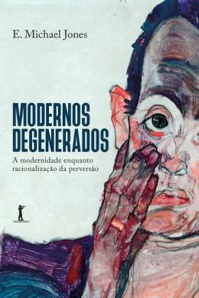 Picture of MODERNOS DEGENERADOS - A MODERNIDADE COMO RACIONALIZACAO DA PERVERSAO