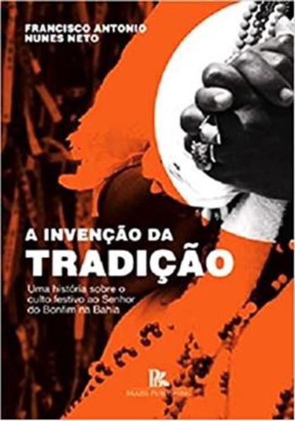 Picture of A INVENCAO DA TRADICAO - UMA HISTORIA SOBRE O CULTO FESTIVO AO SENHOR DO BONFIM NA BAHIA
