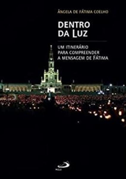 Picture of DENTRO DA LUZ - UM ITINERARIO PARA COMPREENDER A MENSAGEM DE FATIMA