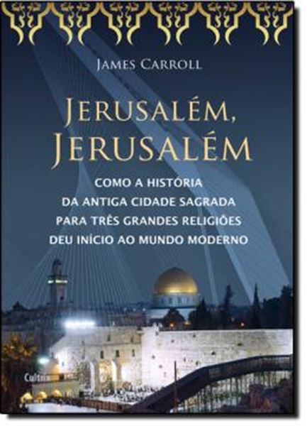 Picture of JERUSALEM, JERUSALEM - COMO A HISTORIA DA ANTIGA CIDADE SAGRADA PARA TRES GRANDES RELIGIOES DEU INICIO AO MUNDO MODERNO