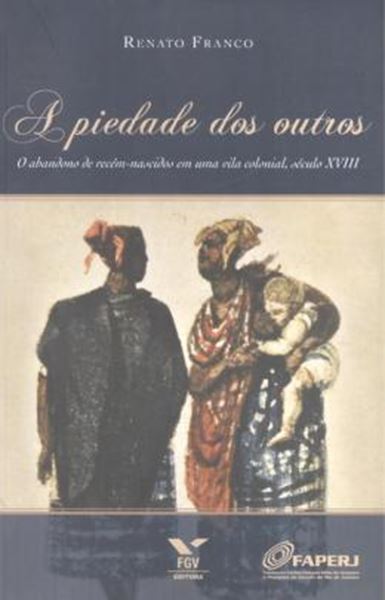 Picture of PIEDADE DOS OUTROS, A - O ABANDONO DE RECEM-NASCIDOS EM UMA VILA COLONIAL, SECULO XVIII