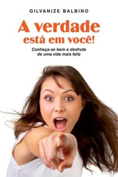 Picture of A VERDADE ESTA EM VOCE! - CONHECA-SE BEM E DESFRUTE DE UMA VIDA MAIS FELIZ