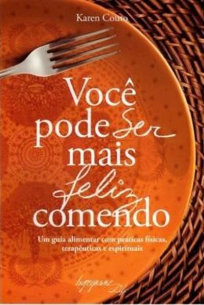 Picture of VOCE PODE SER MAIS FELIZ COMENDO - UM GUIA ALIMENTARl COM PRATICAS FISICAS, TERAPEUTICAS E ESPIRITUAIS