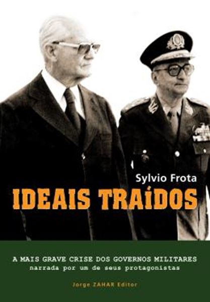 Picture of IDEAIS TRAIDOS - A MAIS GRAVE CRISE DOS GOVERNOS MILITARES NARRADA POR UM DE SEUS PROTAGONISTAS - 2ª ED