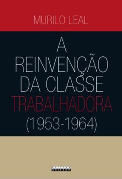 Picture of A REINVENCAO DA CLASSE TRABALHADORA (1953 - 1964)