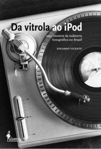 Picture of DA VITROLA AO IPOD - UMA HISTORIA DA INDUSTRIA FONOGRAFICA NO BRASIL
