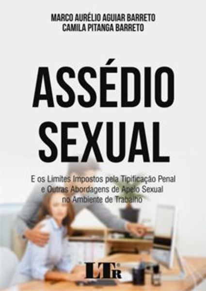 Picture of ASSEDIO SEXUAL - E OS LIMITES IMPOSTOS PELA TIPIFICAÇÃO PENAL E OUTRAS ABORDAGENS DE APELO SEXUAL  NO AMBIENTE DE TRABALHO