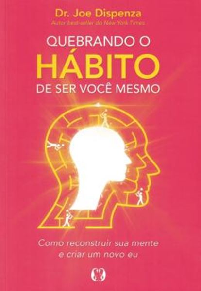 Picture of QUEBRANDO O HABITO DE SER VOCE MESMO - COMO DESCONSTRUIR A SUA MENTE E CRIAR UMA NOVA - 3ª ED