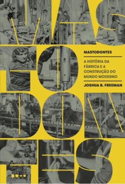 Picture of MASTODONTES - A HISTORIA DA FABRICA E A CONSTRUCAO DO MUNDO MODERNO