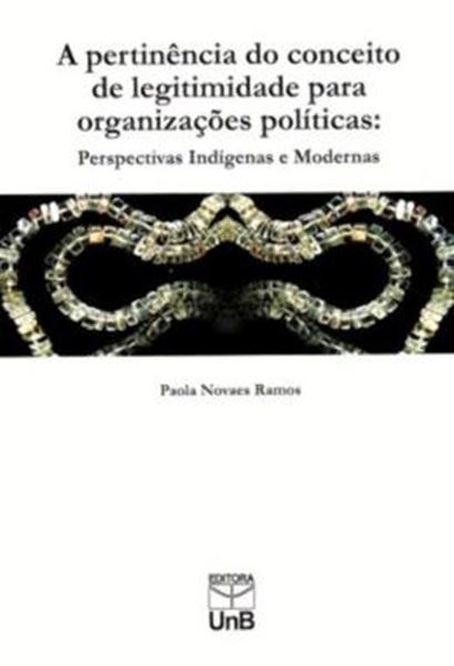 Picture of A PERTINENCIA DO CONCEITO DE LEGITIMIDADE PARA ORGANIZACOES POLITICAS - PERSPECTIVAS INDIGENAS E MODERNAS
