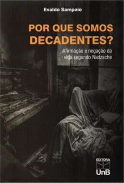 Picture of POR QUE SOMOS DECADENTES? - AFIRMACAO E NEGACAO DA VIDA SEGUNDO NIETZSCHE