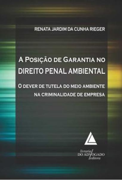 Picture of A POSICAO DE GARANTIA NO DIREITO PENAL AMBIENTAL - O DEVER DE TUTELA DO MEIO AMBIENTE NA CRIMINALIDADE DE EMPRESA