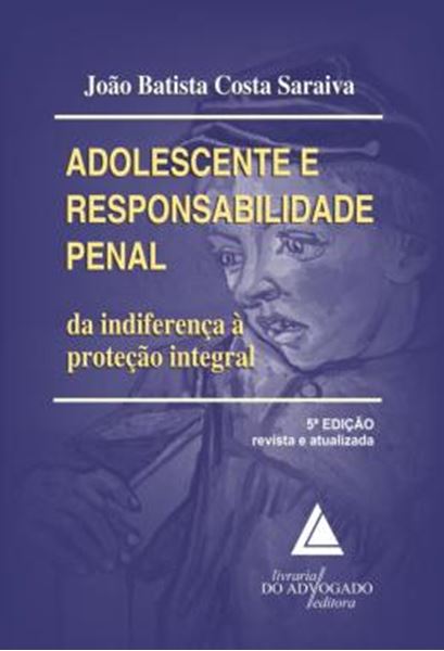Picture of ADOLESCENTE E RESPOSABILIDADE PENAL - DA INDIFERENCA A PROTECAO INTEGRAL