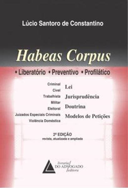 Picture of HABEAS CORPUS: LIBERATORIO, PREVENTIVO, PROFILATICO - CRIMINAL, CIVEL, TRABALHISTA, MILITAR, ELEITORAL, JUIZADOS ESPECIAIS CRIMINAIS, VIOLENCIA DOMESTICA, JURISPRUDENCIA, DOUTRINA, MODELOS DE PETICAO