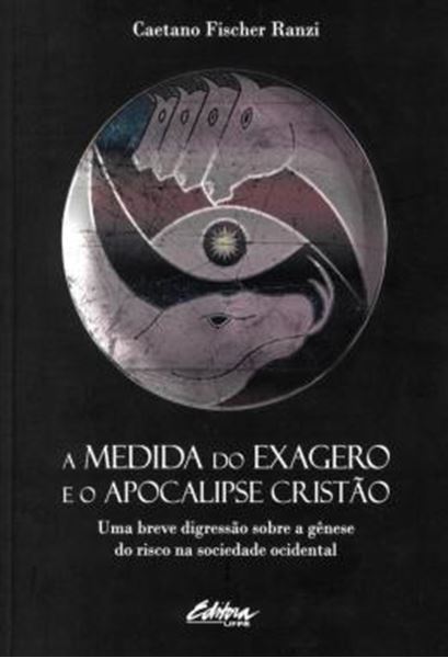 Picture of A MEDIDA DO EXAGERO E O APOCALIPSE CRISTAO - UMA BREVE DIGRESSAO SOBRE A GENESE DO RISCO NA SOCIEDADE OCIDENTAL