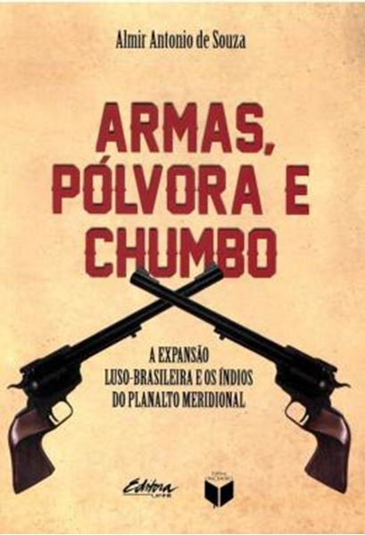 Picture of ARMAS, POLVORA E CHUMBO - A EXPANSAO LUSO-BRASILEIRA E OS INDIOS DO PLANALTO MERIDIONAL