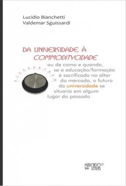 Picture of DA UNIVERSIDADE A COMMODITYCIDADE - OU DE COMO E QUANDO, SE A EDUCACAO/FORMACAO E SACRIFICADA NO ALTAR DO MERCADO, O FUTURO DA UNIVERSIDADE SE SITUARIA EM ALGUM LUGAR DO PASSADO