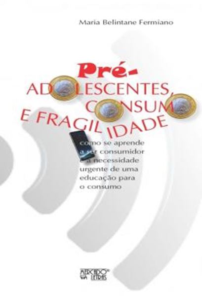 Picture of PRE-ADOLESCENTES, CONSUMO E FRAGILIDADE - COMO SE APRENDE A SER CONSUMIDOR E A NECESSIDADE URGENTE DE UMA EDUCACAO PARA O CONSUMO