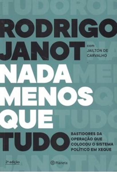 Picture of NADA MENOS QUE TUDO - BASTIDORES DA OPERAÇÃO QUE COLOCOU O SISTEMA POLITICO EM XEQUE - 2ª ED