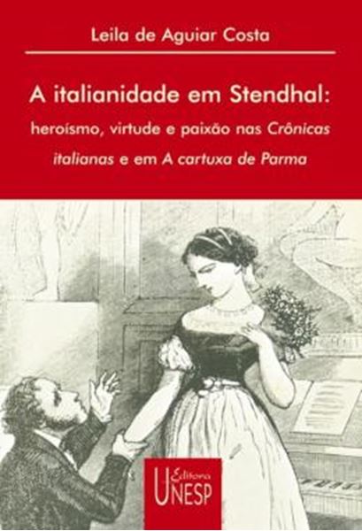 Picture of ITALIANIDADE EM STENDHAL , A  - HEROISMO, VIRTUDE E PAIXAO NAS CRONICAS ITALIANAS E EM A CARTUXA DE PARMA
