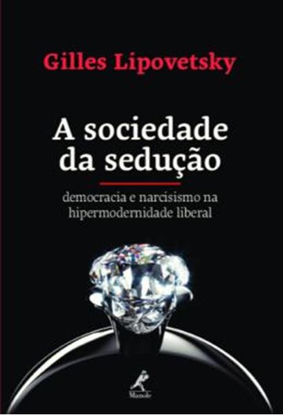 Picture of A SOCIEDADE DA SEDUCAO - DEMOCRACIA E NARCISISMO NA HIPERMODERNIDADE LIBERAL