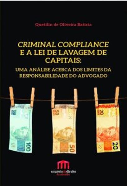 Picture of CRIMINAL COMPLIANCE E A LEI DE LAVAGEM DE CAPITAIS - UMA ANALISE ACERCA DOS LIMITES DA RESPONSABILIDADE DO ADVOGADO