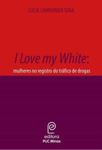 Picture of I LOVE MY WHITE - MULHERES NO REGISTRO DO TRAFICO DE DROGAS