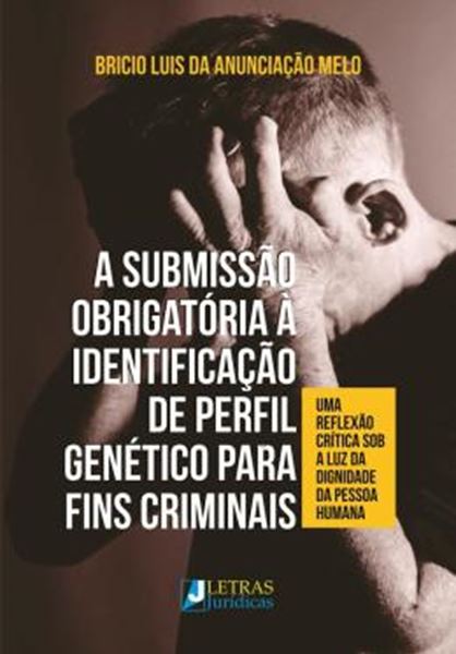 Picture of SUBMISSAO OBRIGATORIA A IDENTIFICACAO DE PERFIL GENETICO PARA FINS CRIMINAIS - UMA REFLEXAO CRITICA, A