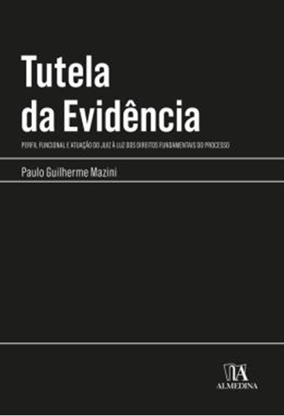 Picture of TUTELA DA EVIDENCIA - PERFIL FUNCIONAL E ATUACAO DO JUIZ A LUZ DOS DIREITOS FUNDAMENTAIS DO PROCESSO