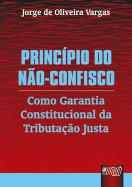 Picture of PRINCIPIO DO NAO-CONFISCO - COMO GARANTIA CONSTITUCIONAL DA TRIBUTACAO JUSTA