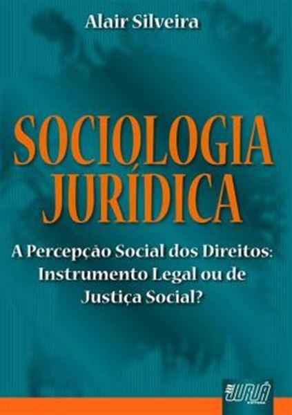Picture of SOCIOLOGIA JURIDICA - A PERCEPCAO SOCIAL DOS DIREITOS: INSTRUMENTAL LEGAL OU DE JUSTICA SOCIAL