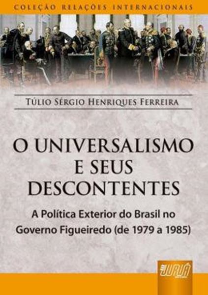 Picture of UNIVERSALISMO E OS SEUS DESCONTENTES, O - A POLITICA EXTERIOR DO BRASIL NO GOVERNO FIGUEIREDO