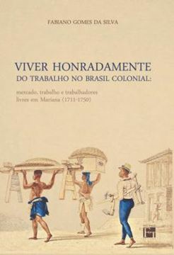 Imagem de VIVER HONRADAMENTE DO TRABALHO NO BRASIL COLONIAL - MERCADO, TRABALHO E TRABALHADORES LIVRES EM MARIANA (1711-1750)