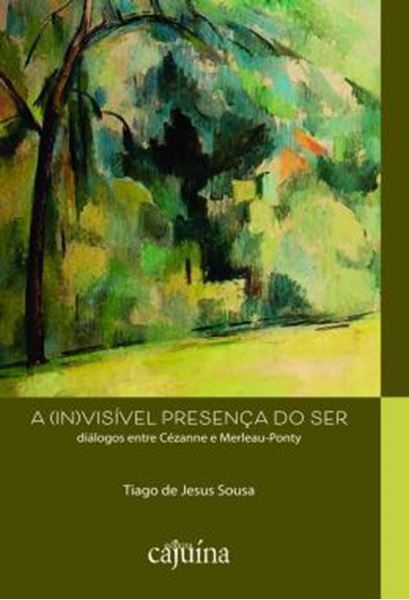 Picture of A (IN)VISIVEL PRESENCA DO SER - DIALOGOS ENTRE CEZANNE E MERLEAU-PONTY