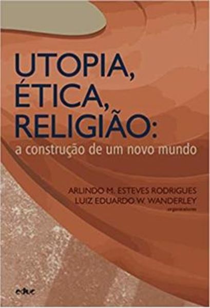 Picture of UTOPIA, ETICA, RELIGIAO - A CONSTRUCAO DE UM NOVO MUNDO