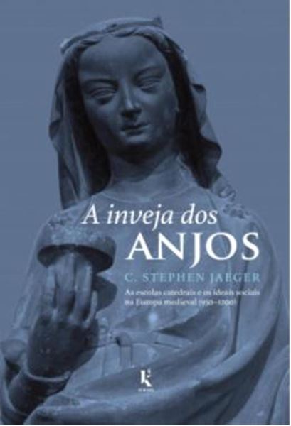 Picture of A INVEJA DOS ANJOS - AS ESCOLAS CATEDRAIS E OS IDEAIS SOCIAIS NA EUROPA MEDIEVAL (950–1200)