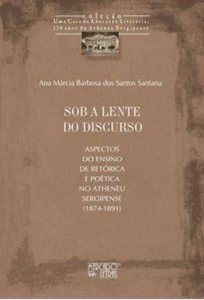 Picture of SOB A LENTE DO DISCURSO - ASPECTOS DO ENSINO DE RETORICA E POETICA NO ATHENEU SERGIPENSE (1874-1891)