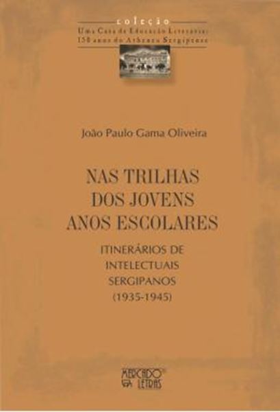 Picture of NAS TRILHAS DOS JOVENS ANOS ESCOLARES - ITINERARIOS DE INTELECTUAIS SERGIPANOS (1935-1945)