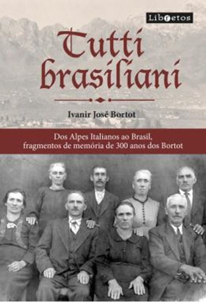 Picture of TUTTI BRASILIANI - DOS ALPES ITALIANOS AO BRASIL, FRAGMENTOS MEMORIA DE 300 ANOS DOS BORTOT