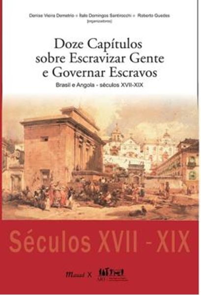 Picture of DOZE CAPITULOS SOBRE ESCRAVIZAR GENTE E GOVERNAR ESCRAVOS - BRASIL E ANGOLA - SECULOS VXII-XIX