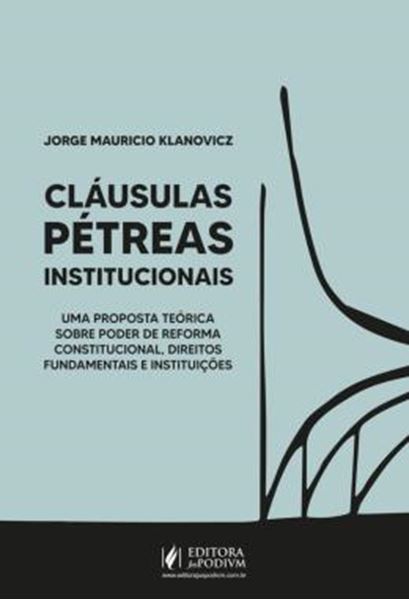 Picture of CLAUSULAS PETREAS INSTITUCIONAIS: UMA PROPOSTA TEORICA SOBRE PODER DE REFORMA CONSTITUCIONAL, DIREITOS FUNDAMENTAIS E INSTITUICOES